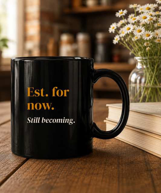 Est. For Now. Still Becoming. Coffee Mug