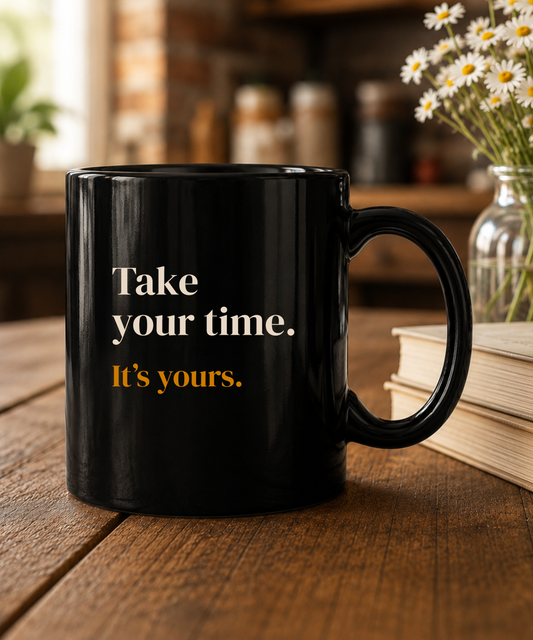 Take Your Time It’s Yours Coffee Mug